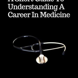 A Short Guide To Understanding A Career in Medicine (book)